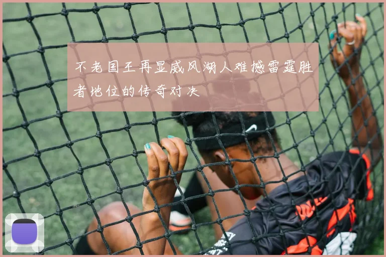 不老国王再显威风湖人难撼雷霆胜者地位的传奇对决